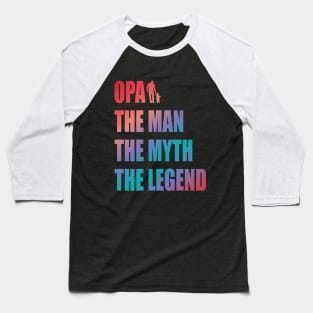 Opa the man the myth the legend Baseball T-Shirt